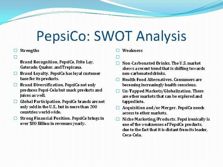 Pepsi. Co: SWOT Analysis � Strengths � Brand Recognition. Pepsi. Co, Frito Lay, Gatorade, Pepsi. Co: SWOT Analysis � Strengths � Brand Recognition. Pepsi. Co, Frito Lay, Gatorade,