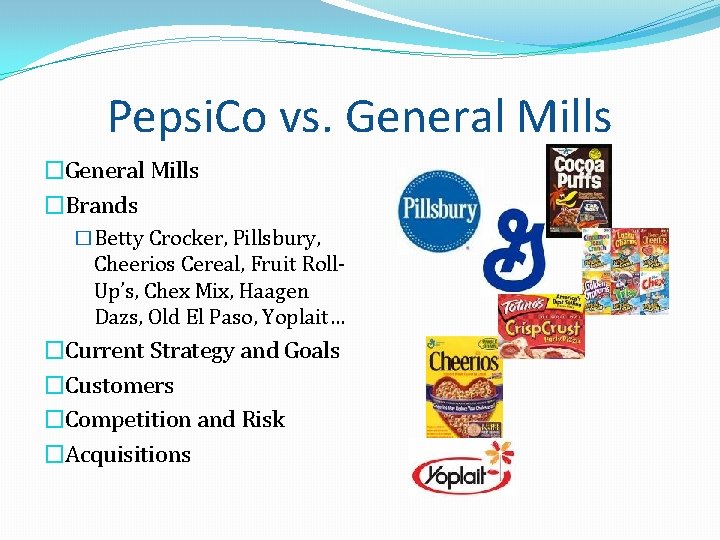 Pepsi. Co vs. General Mills �Brands �Betty Crocker, Pillsbury, Cheerios Cereal, Fruit Roll. Up’s, Pepsi. Co vs. General Mills �Brands �Betty Crocker, Pillsbury, Cheerios Cereal, Fruit Roll. Up’s,