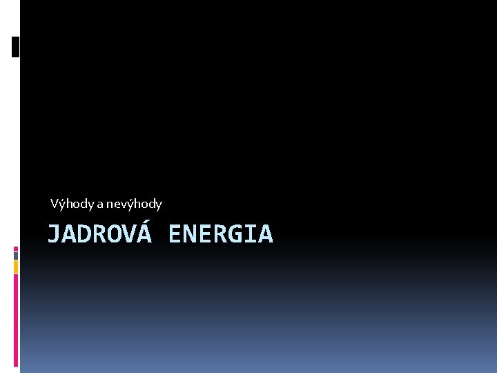 Výhody a nevýhody JADROVÁ ENERGIA 