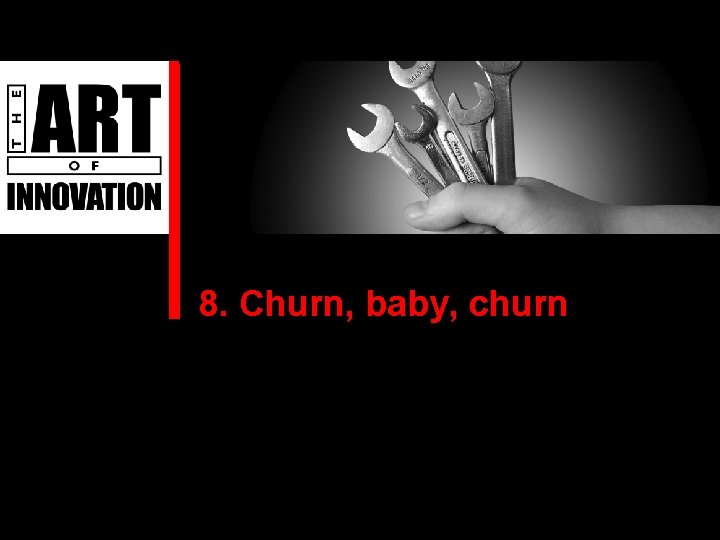 8. Churn, baby, churn 