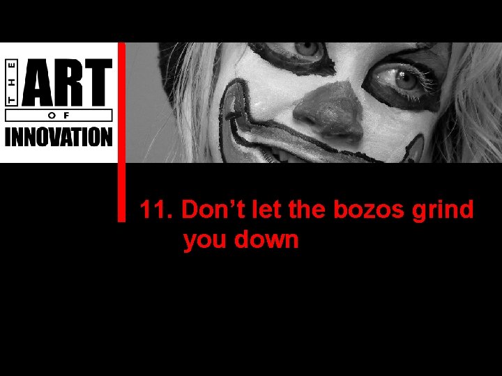 11. Don’t let the bozos grind you down 