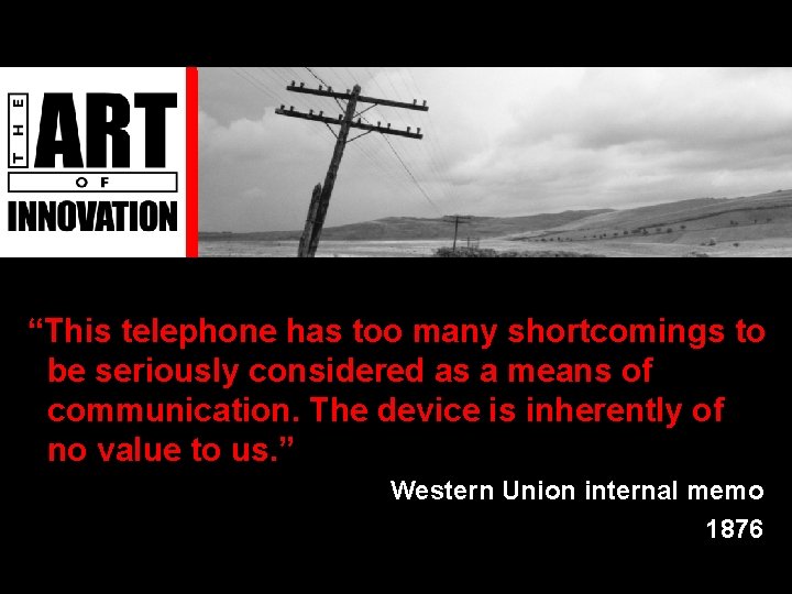 “This telephone has too many shortcomings to be seriously considered as a means of