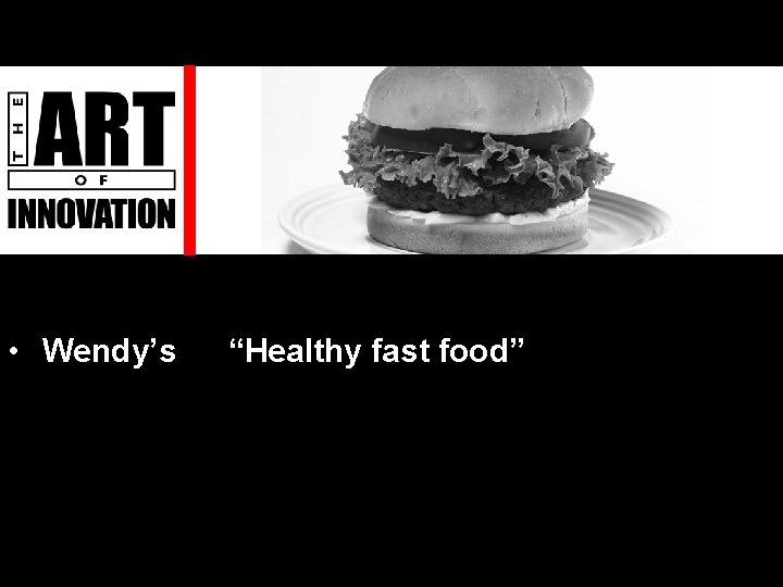  • Wendy’s “Healthy fast food” 