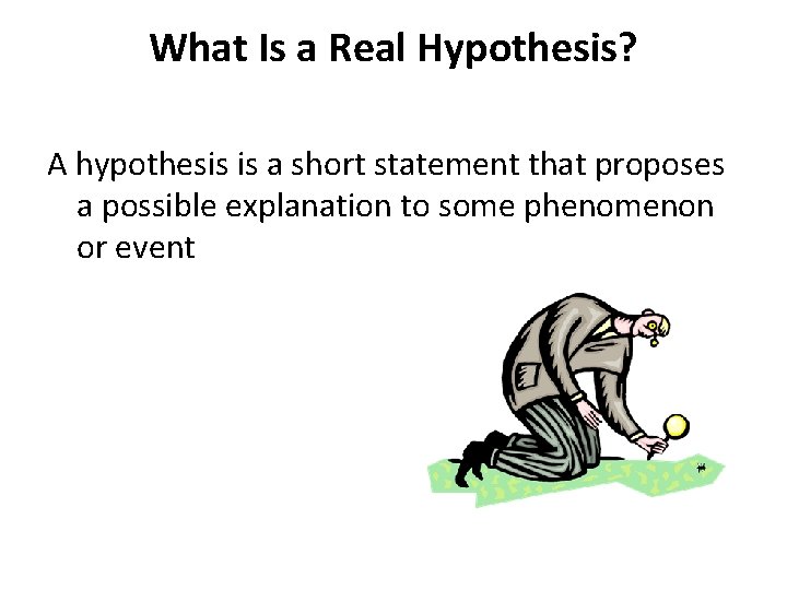 What Is a Real Hypothesis? A hypothesis is a short statement that proposes a