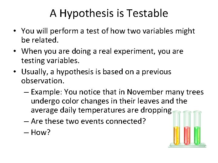 A Hypothesis is Testable • You will perform a test of how two variables