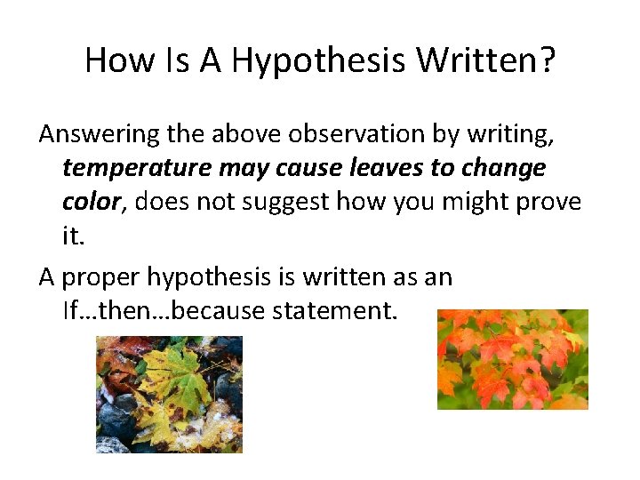 How Is A Hypothesis Written? Answering the above observation by writing, temperature may cause