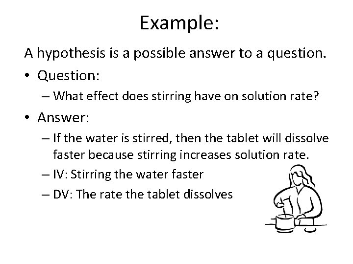 Example: A hypothesis is a possible answer to a question. • Question: – What