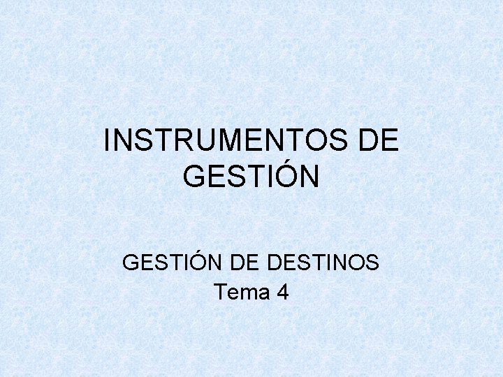 INSTRUMENTOS DE GESTIÓN DE DESTINOS Tema 4 