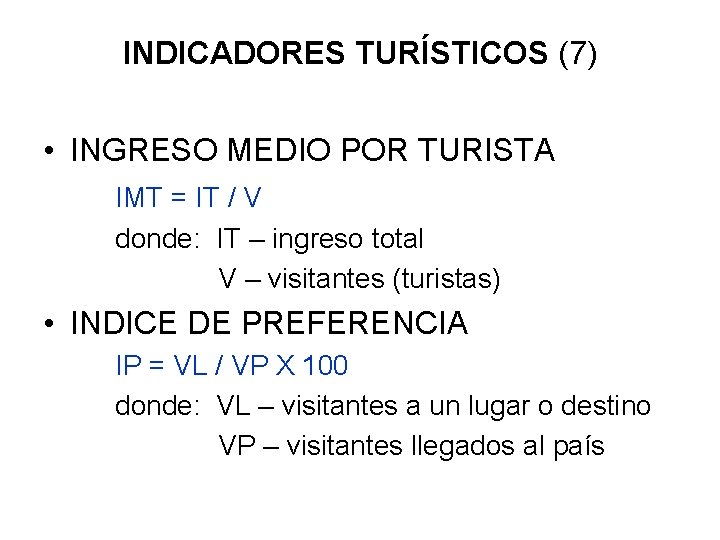 INDICADORES TURÍSTICOS (7) • INGRESO MEDIO POR TURISTA IMT = IT / V donde: