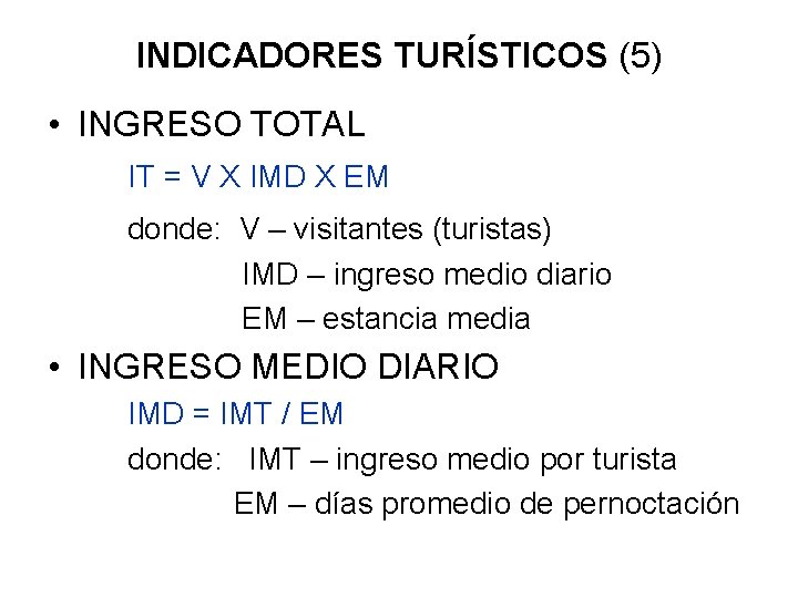 INDICADORES TURÍSTICOS (5) • INGRESO TOTAL IT = V X IMD X EM donde: