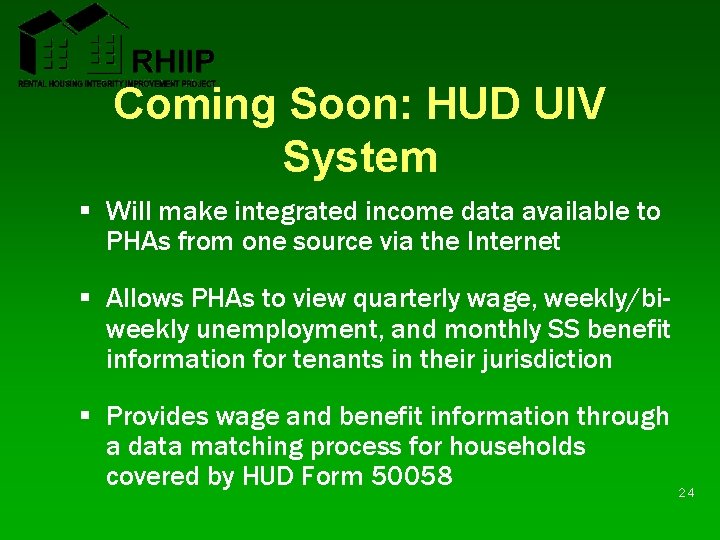 Coming Soon: HUD UIV System § Will make integrated income data available to PHAs Coming Soon: HUD UIV System § Will make integrated income data available to PHAs