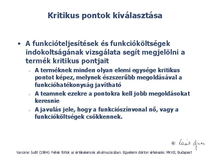 Kritikus pontok kiválasztása • A funkcióteljesítések és funkcióköltségek indokoltságának vizsgálata segít megjelölni a termék