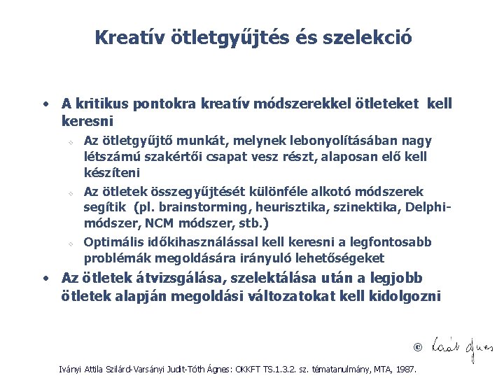 Kreatív ötletgyűjtés és szelekció • A kritikus pontokra kreatív módszerekkel ötleteket kell keresni v