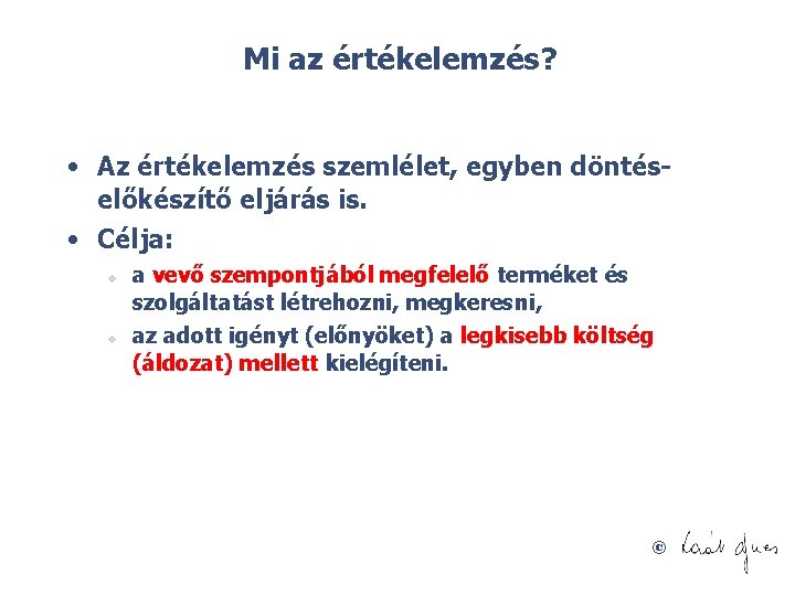 Mi az értékelemzés? • Az értékelemzés szemlélet, egyben döntéselőkészítő eljárás is. • Célja: v