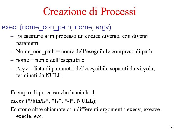 Creazione di Processi execl (nome_con_path, nome, argv) – Fa eseguire a un processo un