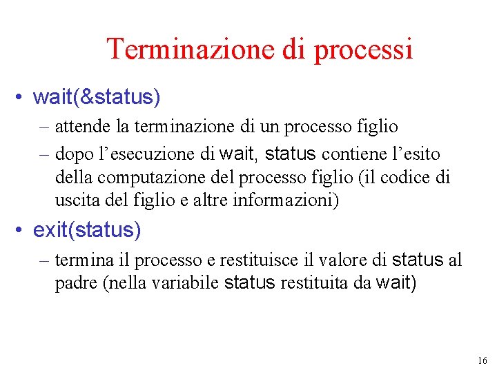 Terminazione di processi • wait(&status) – attende la terminazione di un processo figlio –