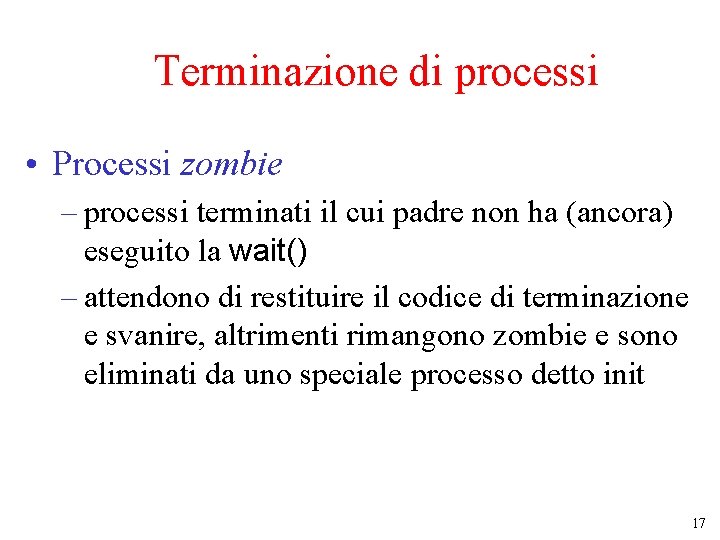 Terminazione di processi • Processi zombie – processi terminati il cui padre non ha