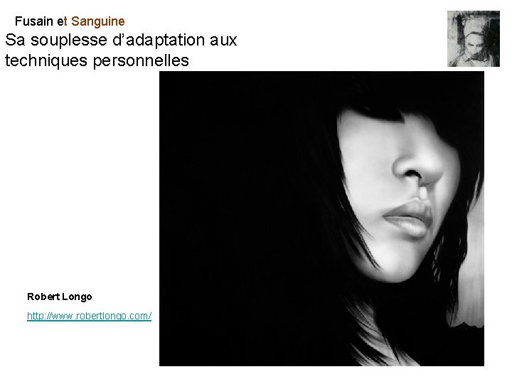Fusain et Sanguine Sa souplesse d’adaptation aux techniques personnelles Robert Longo http: //www. robertlongo. Fusain et Sanguine Sa souplesse d’adaptation aux techniques personnelles Robert Longo http: //www. robertlongo.