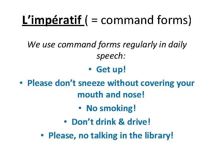 L’impératif ( = command forms) We use command forms regularly in daily speech: •