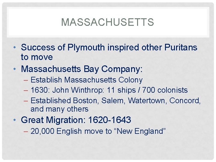 MASSACHUSETTS • Success of Plymouth inspired other Puritans to move • Massachusetts Bay Company: