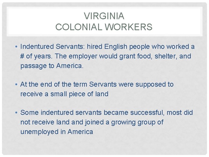 VIRGINIA COLONIAL WORKERS • Indentured Servants: hired English people who worked a # of