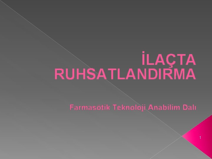 İLAÇTA RUHSATLANDIRMA Farmasötik Teknoloji Anabilim Dalı 1 