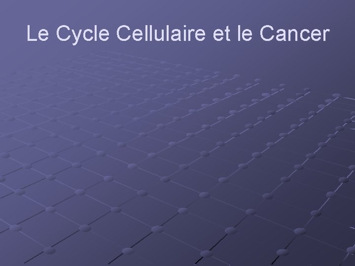 Le Cycle Cellulaire et le Cancer 