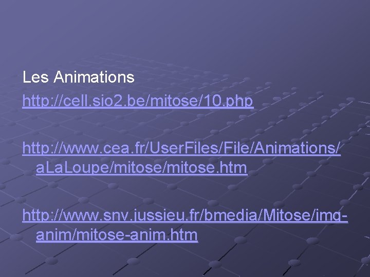 Les Animations http: //cell. sio 2. be/mitose/10. php http: //www. cea. fr/User. Files/File/Animations/ a.
