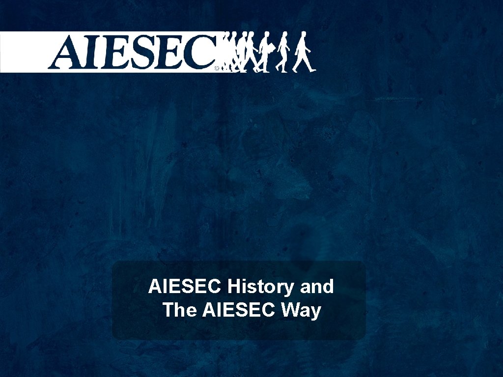 AIESEC History and The AIESEC Way 