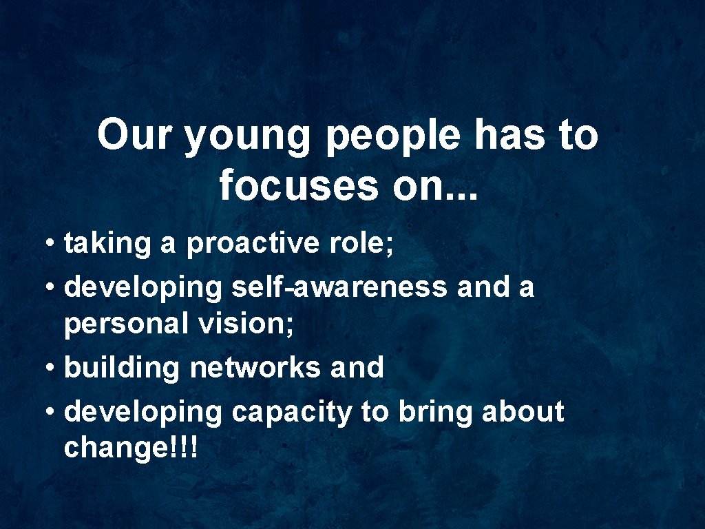 Our young people has to focuses on. . . • taking a proactive role;