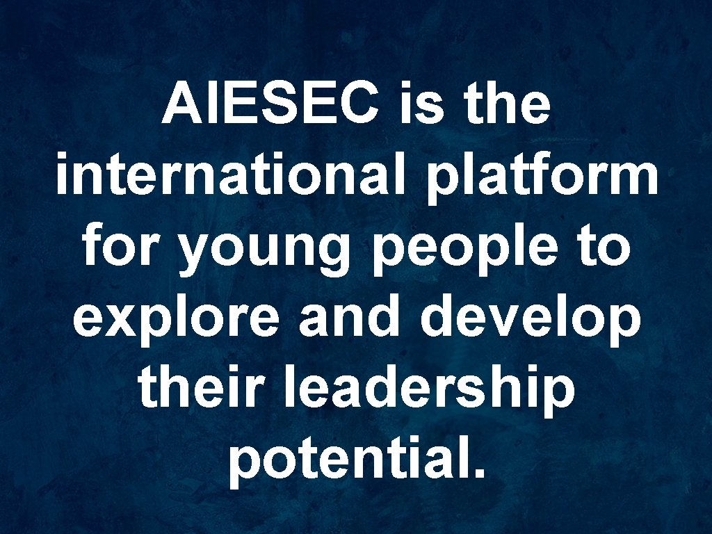 AIESEC is the international platform for young people to explore and develop their leadership