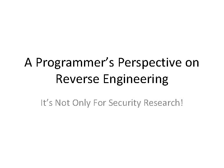 A Programmers Perspective on Reverse Engineering Its Not