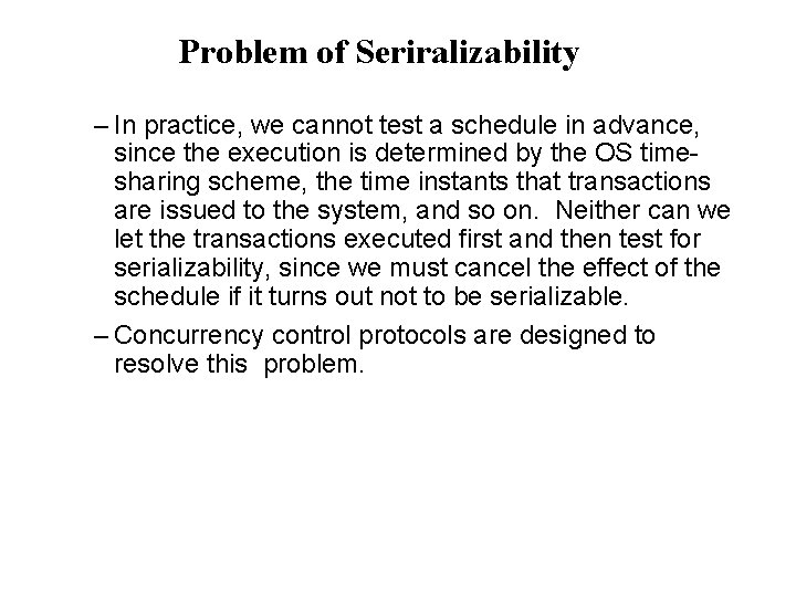 Problem of Seriralizability – In practice, we cannot test a schedule in advance, since Problem of Seriralizability – In practice, we cannot test a schedule in advance, since