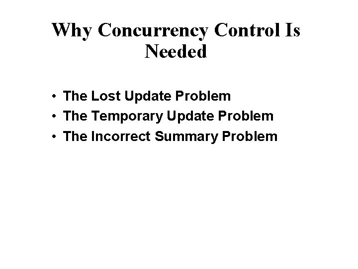 Why Concurrency Control Is Needed • The Lost Update Problem • The Temporary Update Why Concurrency Control Is Needed • The Lost Update Problem • The Temporary Update