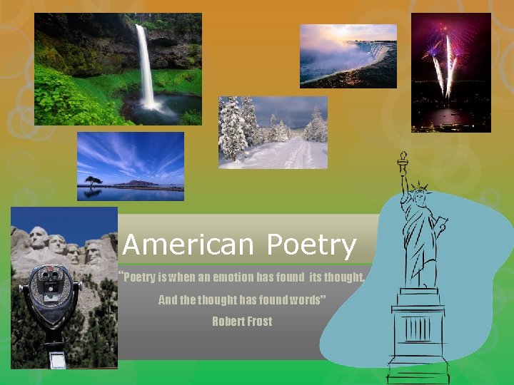 American Poetry “Poetry is when an emotion has found its thought, And the thought