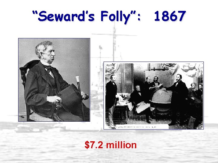 “Seward’s Folly”: 1867 $7. 2 million 