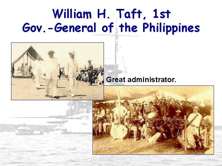 William H. Taft, 1 st Gov. -General of the Philippines Great administrator. 