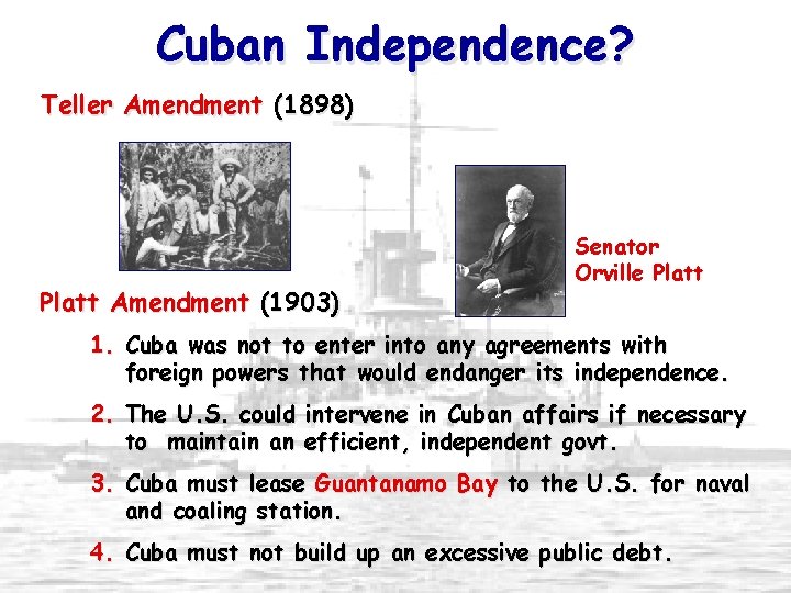 Cuban Independence? Teller Amendment (1898) Platt Amendment (1903) Senator Orville Platt 1. Cuba was