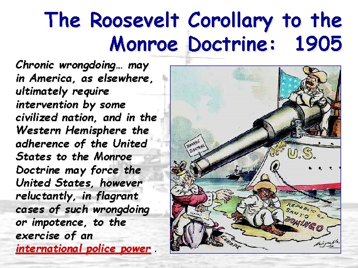 The Roosevelt Corollary to the Monroe Doctrine: 1905 Chronic wrongdoing… may in America, as