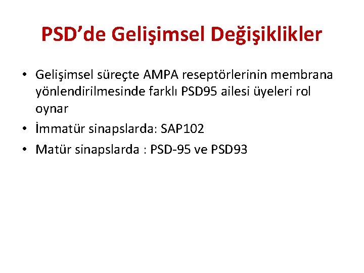 PSD’de Gelişimsel Değişiklikler • Gelişimsel süreçte AMPA reseptörlerinin membrana yönlendirilmesinde farklı PSD 95 ailesi