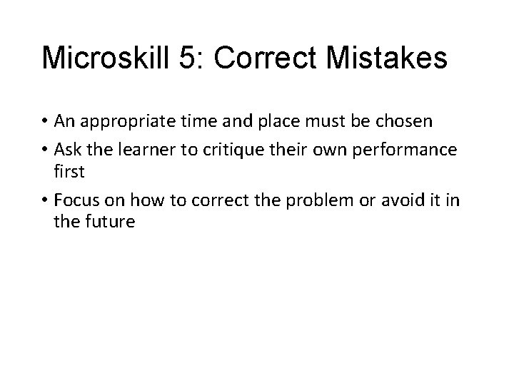 Microskill 5: Correct Mistakes • An appropriate time and place must be chosen •