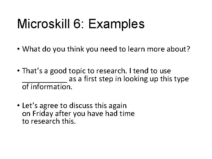 Microskill 6: Examples • What do you think you need to learn more about?