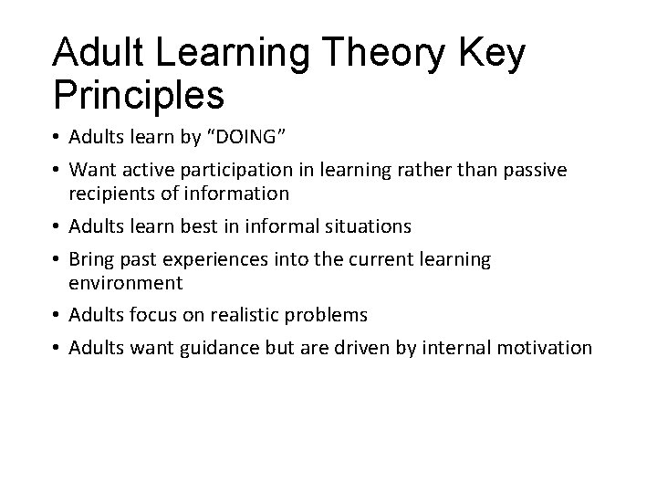 Adult Learning Theory Key Principles • Adults learn by “DOING” • Want active participation