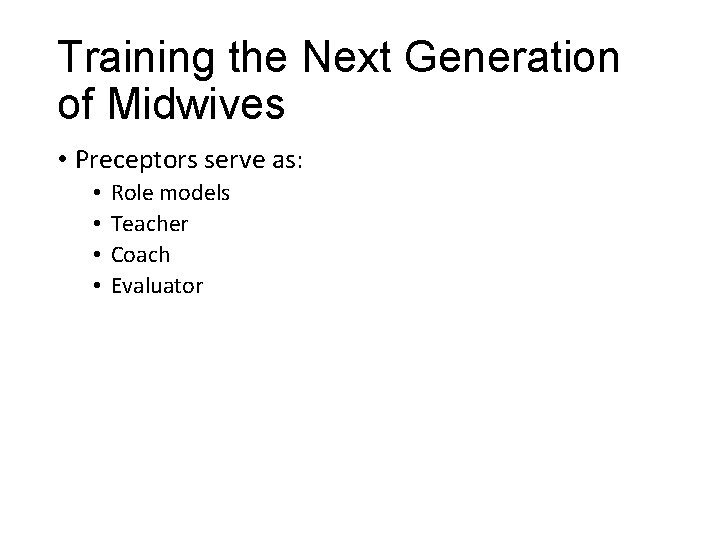 Training the Next Generation of Midwives • Preceptors serve as: • • Role models