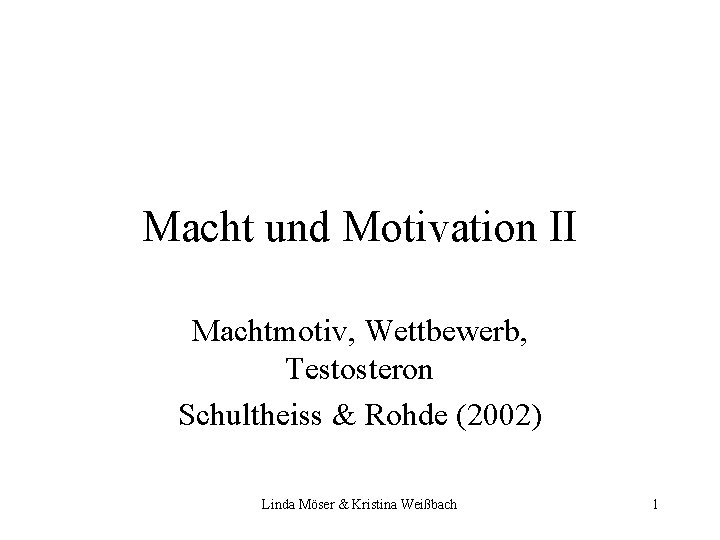 Macht und Motivation II Machtmotiv, Wettbewerb, Testosteron Schultheiss & Rohde (2002) Linda Möser &