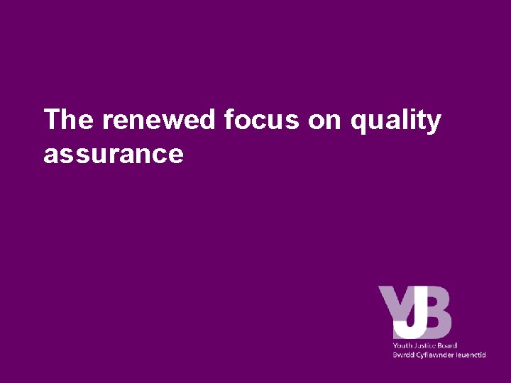 The renewed focus on quality assurance The renewed focus on quality assurance