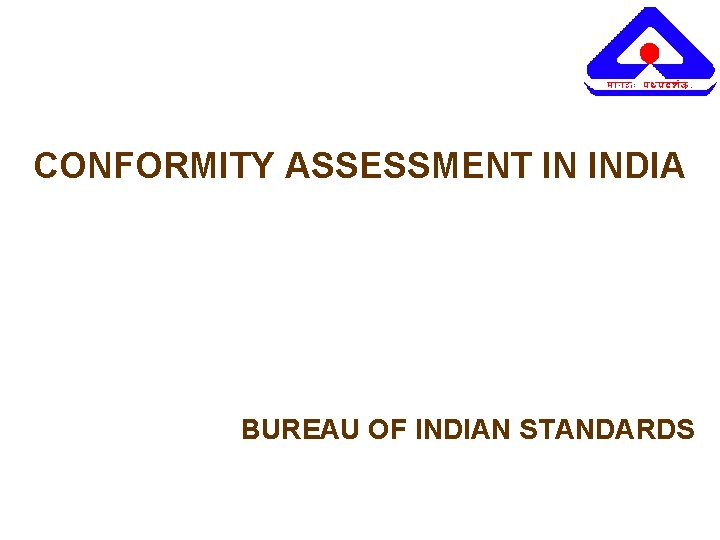 CONFORMITY ASSESSMENT IN INDIA BUREAU OF INDIAN STANDARDS 