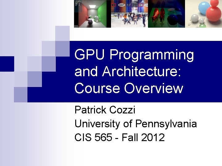 GPU Programming and Architecture: Course Overview Patrick Cozzi University of Pennsylvania CIS 565 -