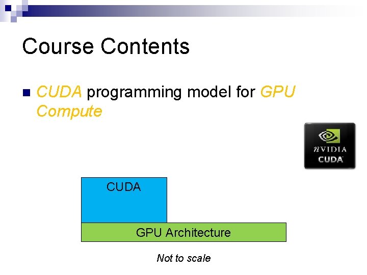 Course Contents n CUDA programming model for GPU Compute CUDA GPU Architecture Not to