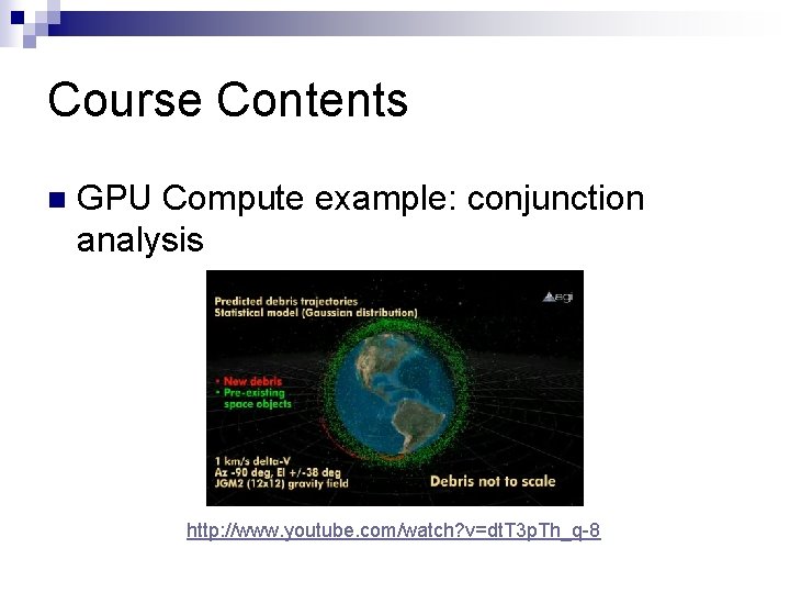 Course Contents n GPU Compute example: conjunction analysis http: //www. youtube. com/watch? v=dt. T